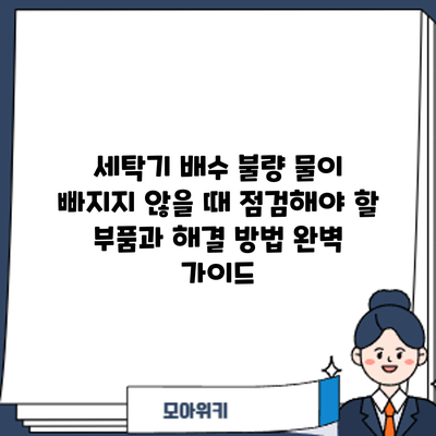 세탁기 배수 불량? 물이 빠지지 않을 때 점검해야 할 부품과 해결 방법 완벽 가이드