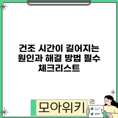 건조 시간이 길어지는 원인과 해결 방법: 필수 체크리스트