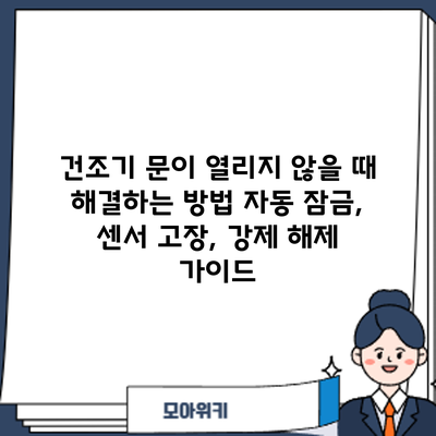 건조기 문이 열리지 않을 때 해결하는 방법: 자동 잠금, 센서 고장, 강제 해제 가이드