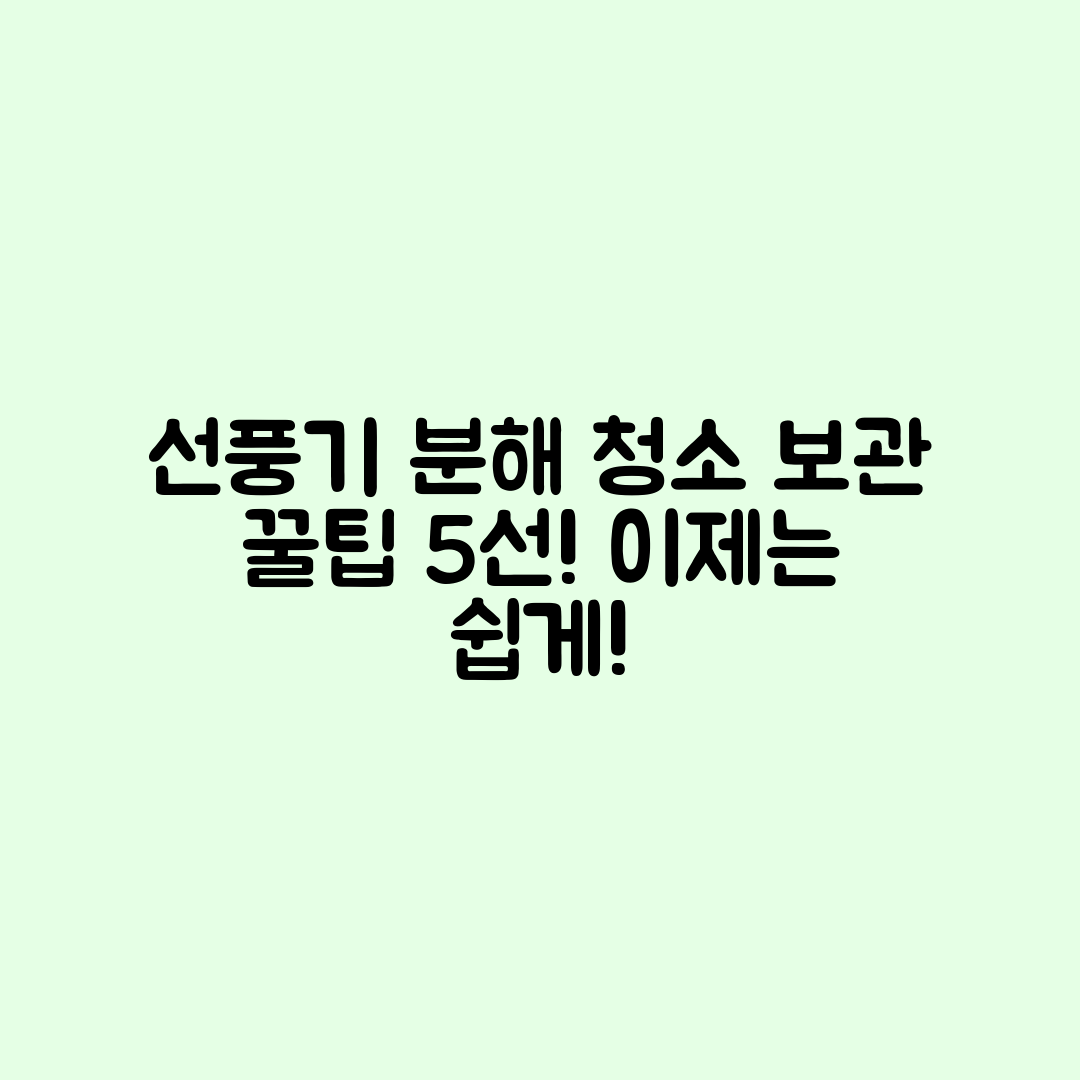 선풍기 분해 청소 후 보관 꿀팁 5가지