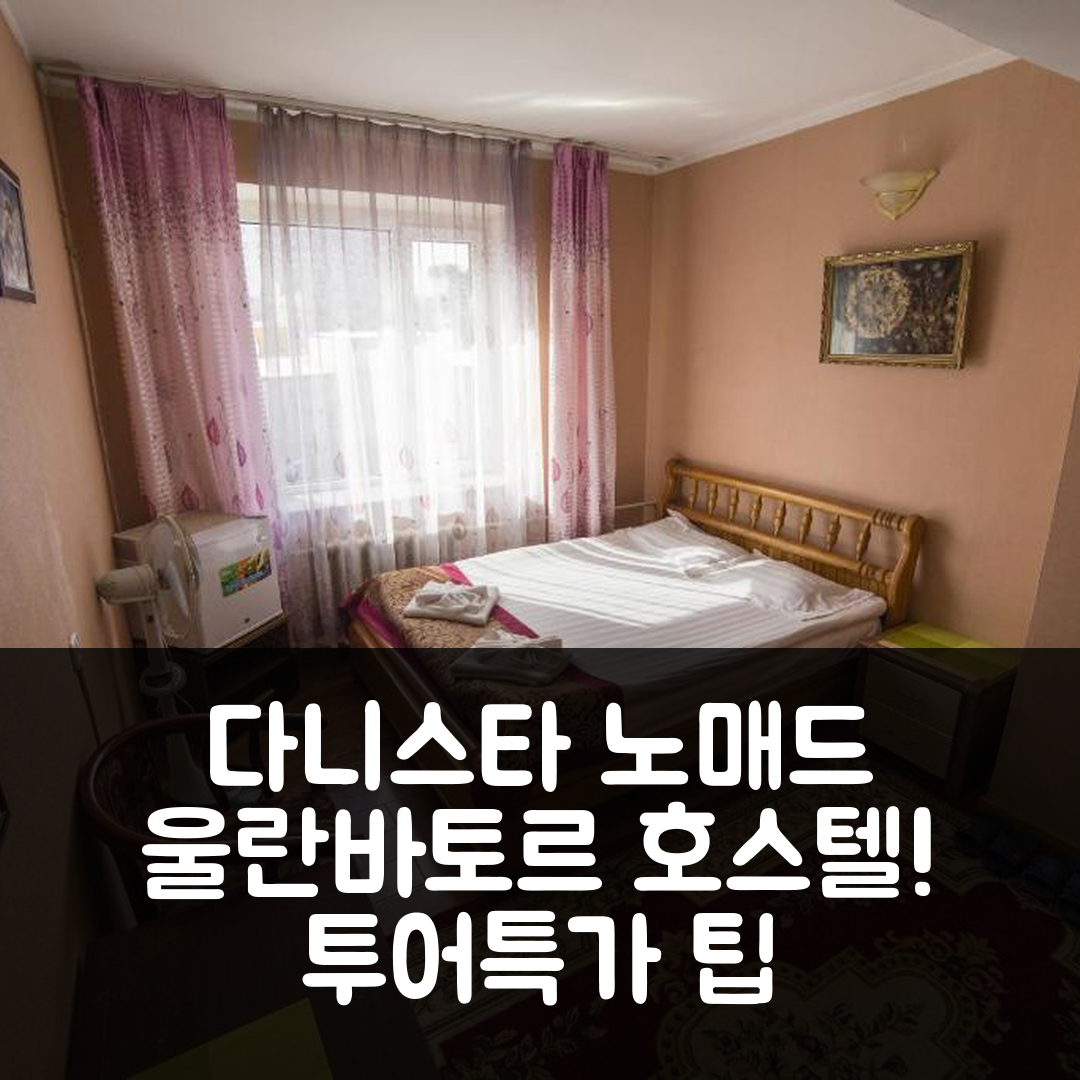 다니스타 노매드 투어 호스텔 울란바토르 후기 및 특가 예약 꿀팁