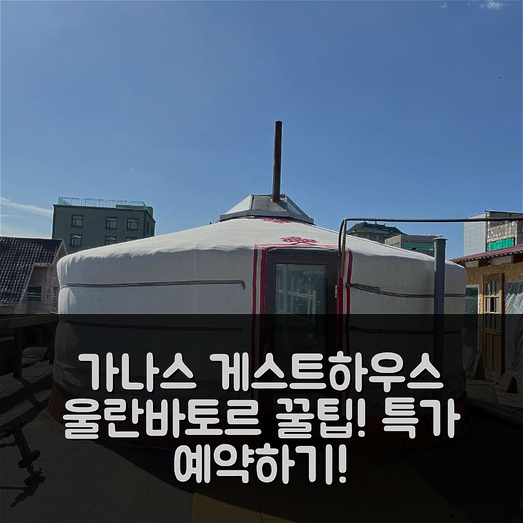 가나스 게스트하우스 & 투어스 울란바토르 후기와 특가 예약 꿀팁