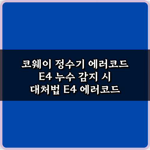 코웨이 정수기 에러코드 E4 누수 감지 시 대처법 5가지