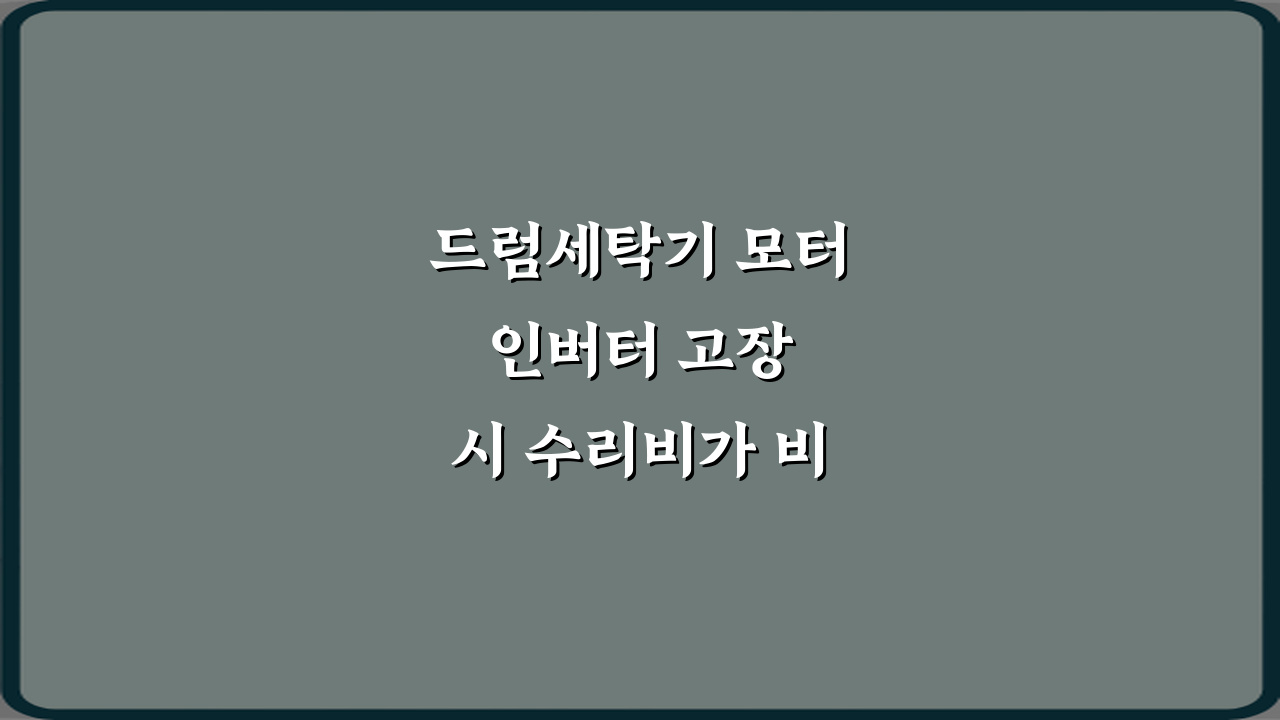 드럼세탁기 모터 인버터 고장 시 수리비가 비싼 이유? 5가지 진실 공개!