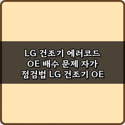 LG 건조기 에러코드 OE 배수 문제 자가 점검법: 4가지 해결 방법